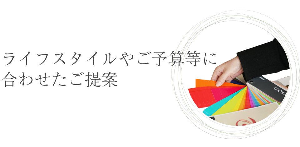 ライフスタイルやご予算等に合わせたご提案